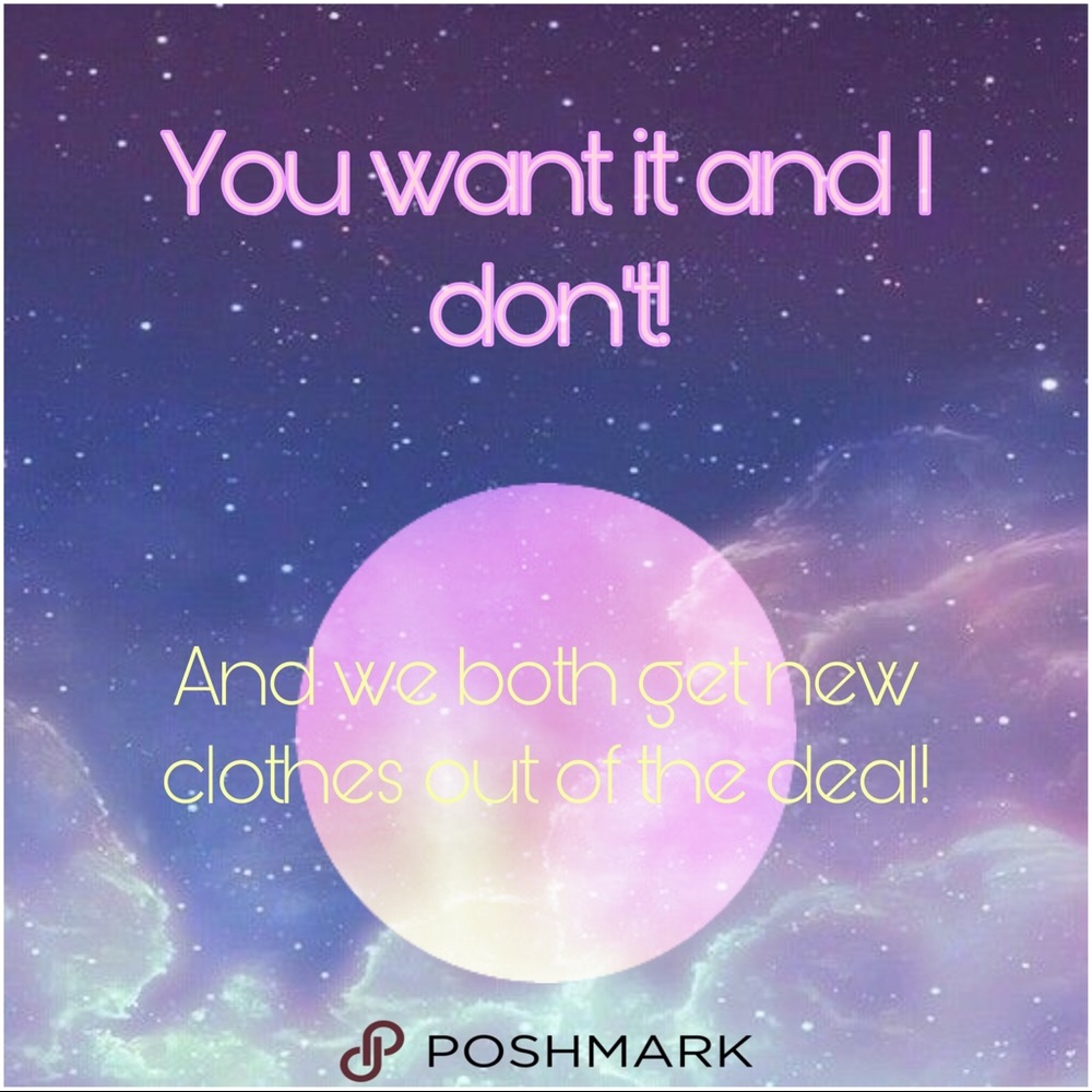 YOU WANT IT AND I DON’T I TAKE ANY AND ALL OFFERS